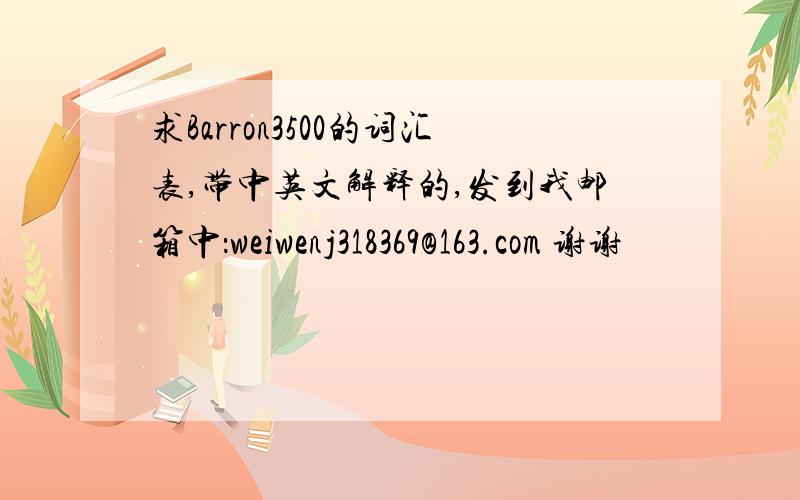 求Barron3500的词汇表,带中英文解释的,发到我邮箱中：weiwenj318369@163.com 谢谢