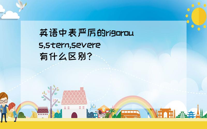 英语中表严厉的rigorous,stern,severe有什么区别?