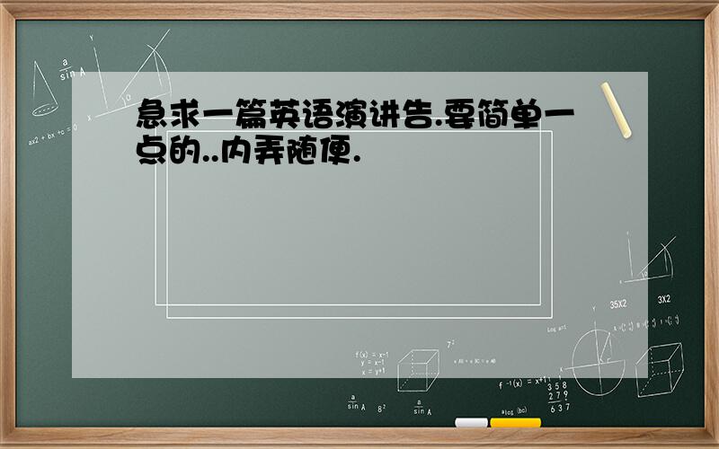 急求一篇英语演讲告.要简单一点的..内弄随便.