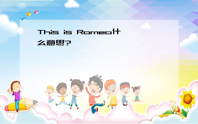 This is Romeo什么意思?