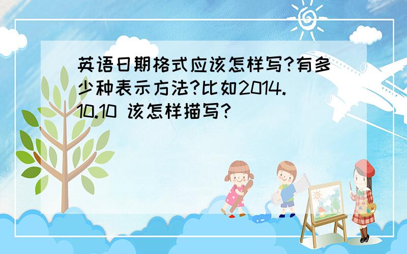 英语日期格式应该怎样写?有多少种表示方法?比如2014.10.10 该怎样描写?