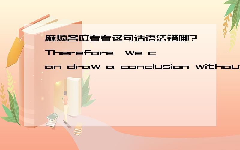 麻烦各位看看这句话语法错哪?Therefore,we can draw a conclusion without fear of exaggeration that due attention should be given to smiling,which make an increasing number of chinese can enjoy a happy life and more promising future.