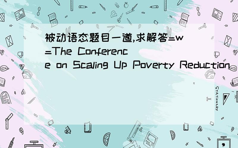 被动语态题目一道,求解答=w=The Conference on Scaling Up Poverty Reduction （ ）in Shanghai in May,2004.A.was taken place B.was held C.would take place D.would be held有详细的理由就更好了=w=