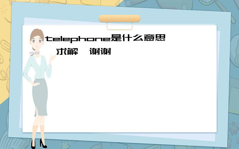 telephone是什么意思,求解,谢谢