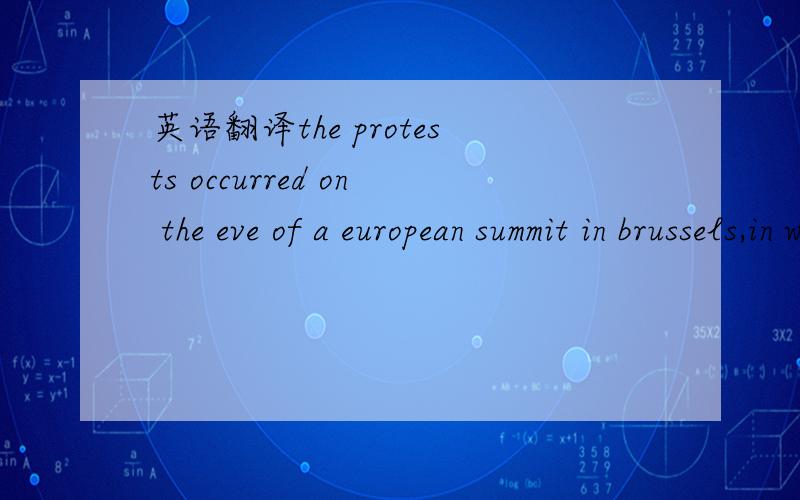 英语翻译the protests occurred on the eve of a european summit in brussels,in which leaders are expected to approve a permanent bailout fund for ailing countries sharing the euro currency