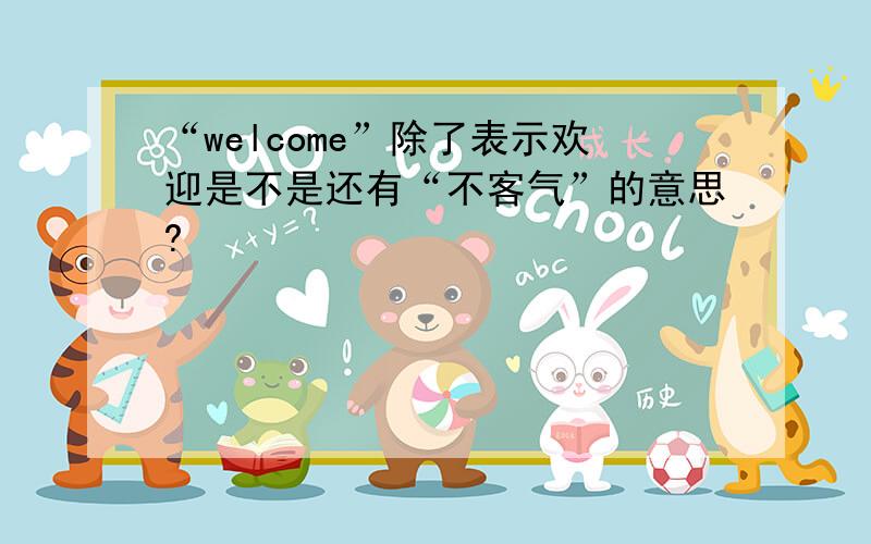 “welcome”除了表示欢迎是不是还有“不客气”的意思?