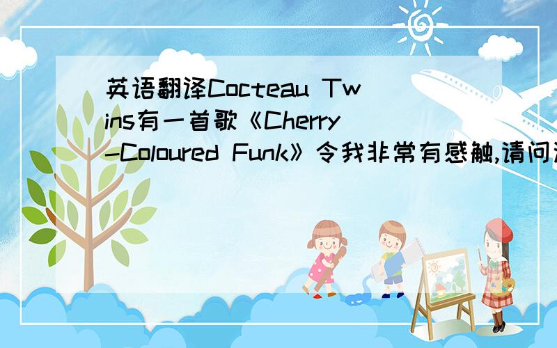 英语翻译Cocteau Twins有一首歌《Cherry-Coloured Funk》令我非常有感触,请问这首歌的名字正确的翻译成中文叫什么?