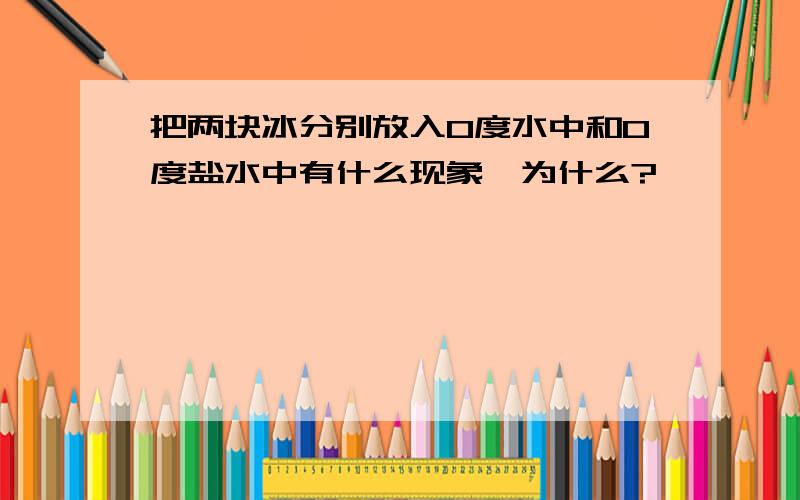 把两块冰分别放入0度水中和0度盐水中有什么现象,为什么?