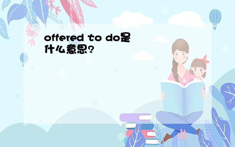 offered to do是什么意思?