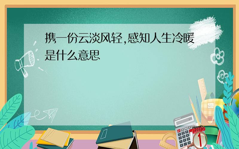 携一份云淡风轻,感知人生冷暖是什么意思