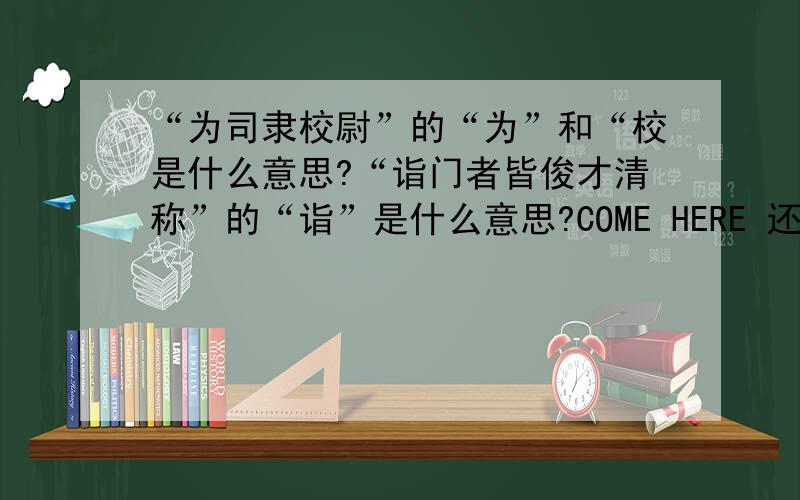 “为司隶校尉”的“为”和“校是什么意思?“诣门者皆俊才清称”的“诣”是什么意思?COME HERE 还有“太中大夫陈韪”的“韪”字的读音和意思；“小时了了”的“了了”什么意思？