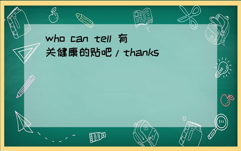 who can tell 有关健康的贴吧/thanks