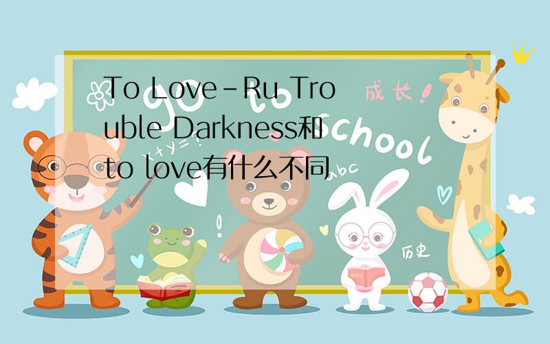 To Love-Ru Trouble Darkness和to love有什么不同