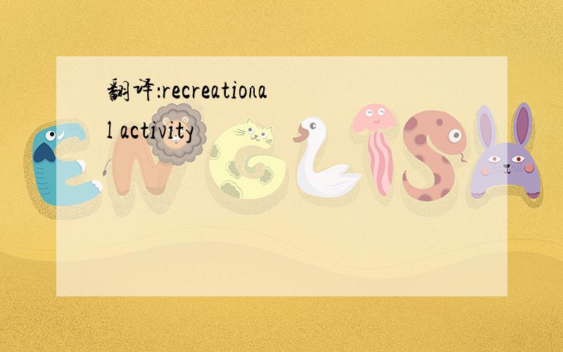 翻译：recreational activity