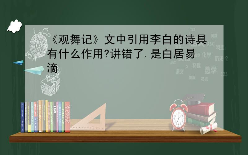 《观舞记》文中引用李白的诗具有什么作用?讲错了.是白居易滴