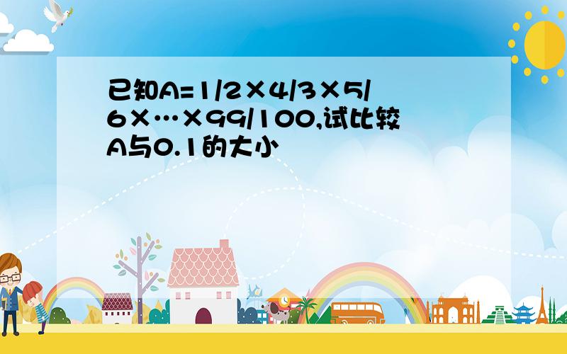 已知A=1/2×4/3×5/6×…×99/100,试比较A与0.1的大小