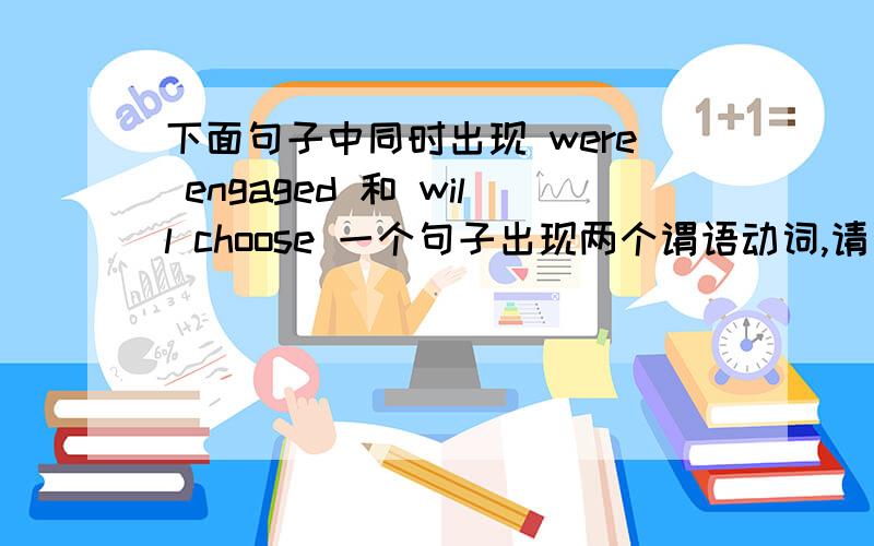 下面句子中同时出现 were engaged 和 will choose 一个句子出现两个谓语动词,请问如何改正?some jobs of high risk and hard strength were engaged will choosemale instead of female