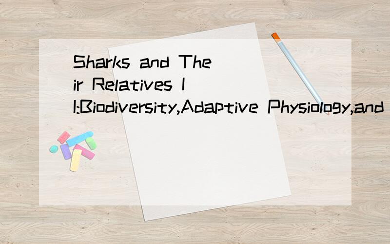 Sharks and Their Relatives II:Biodiversity,Adaptive Physiology,and Conservation