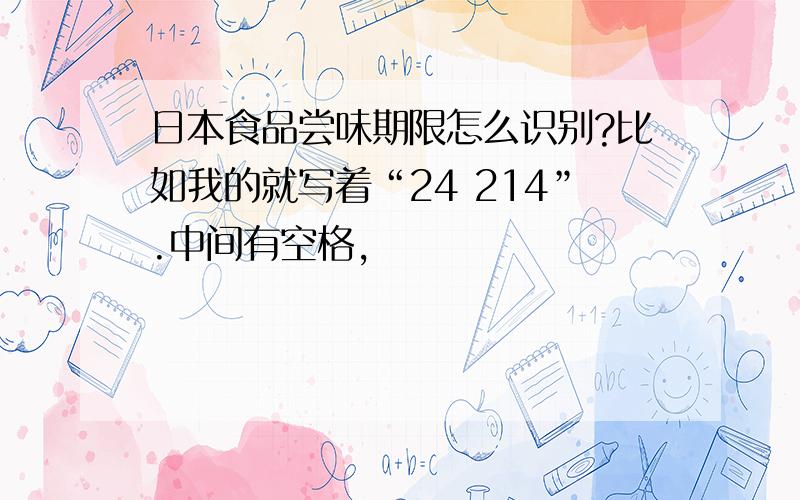 日本食品尝味期限怎么识别?比如我的就写着“24 214”.中间有空格,