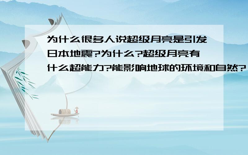 为什么很多人说超级月亮是引发日本地震?为什么?超级月亮有什么超能力?能影响地球的环境和自然?