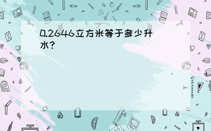 0.2646立方米等于多少升水?