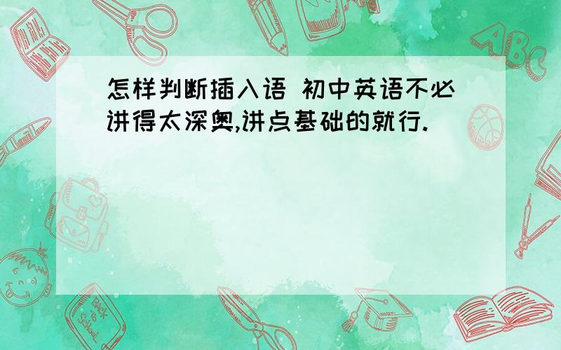 怎样判断插入语 初中英语不必讲得太深奥,讲点基础的就行.