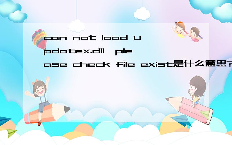 can not load updatex.dll,please check file exist是什么意思?如何解决