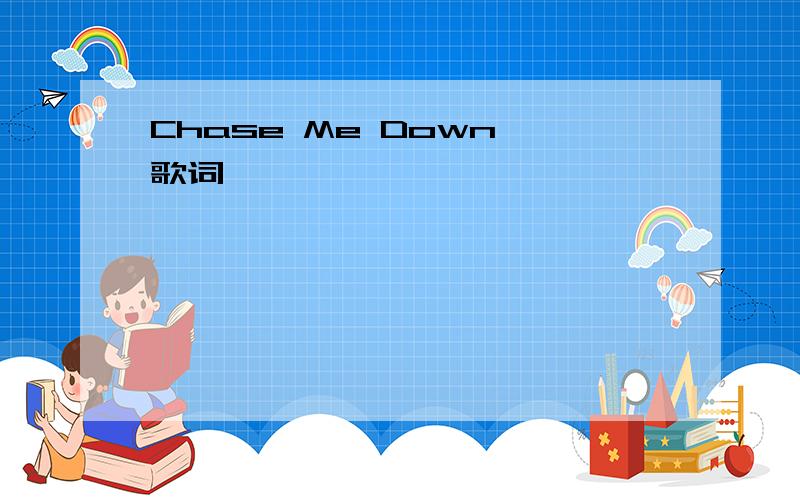 Chase Me Down 歌词