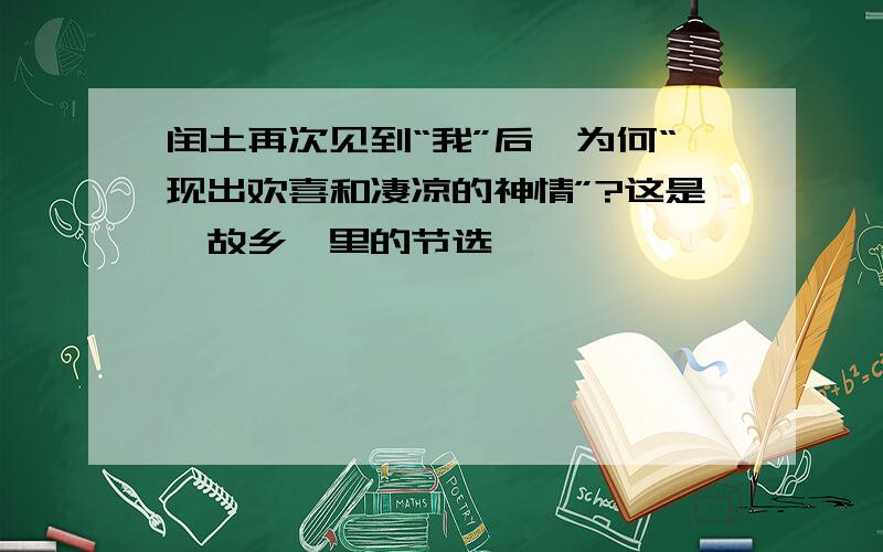 闰土再次见到“我”后,为何“现出欢喜和凄凉的神情”?这是《故乡》里的节选