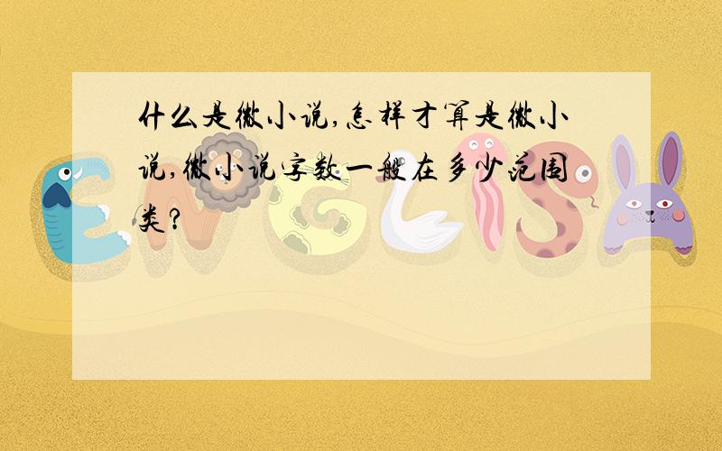 什么是微小说,怎样才算是微小说,微小说字数一般在多少范围类?