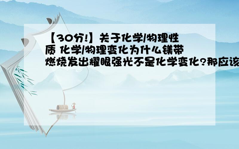 【30分!】关于化学/物理性质 化学/物理变化为什么镁带燃烧发出耀眼强光不是化学变化?那应该是什么变化?为啥?还有 酒精常做酒精灯和内燃机的燃料,是一种绿色能源 这为什么既不是物理性