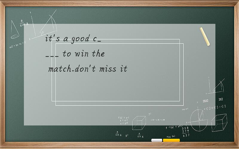 it's a good c____ to win the match.don't miss it