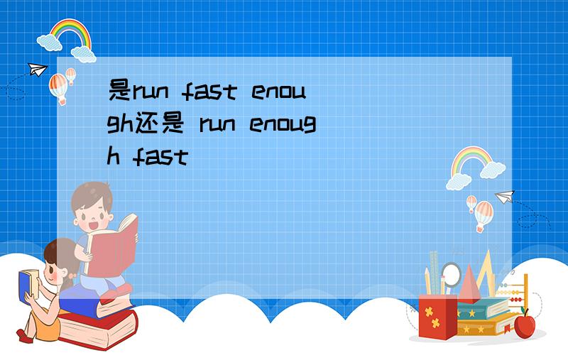 是run fast enough还是 run enough fast