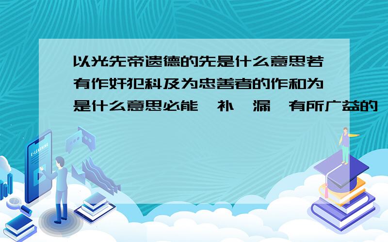 以光先帝遗德的先是什么意思若有作奸犯科及为忠善者的作和为是什么意思必能裨补阙漏,有所广益的裨和广益什么意思