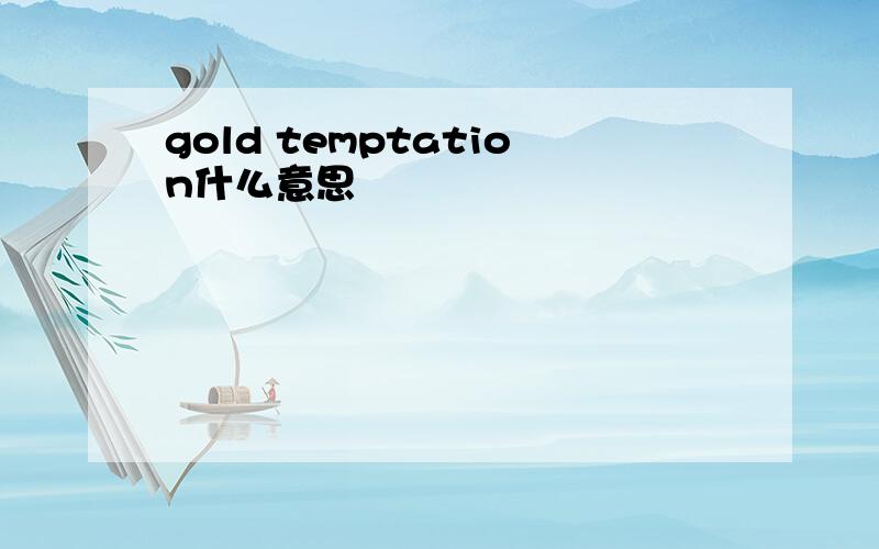 gold temptation什么意思