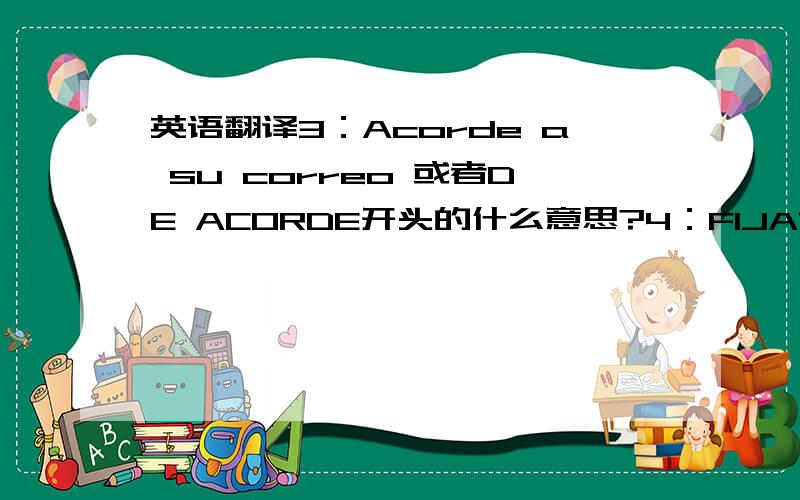 英语翻译3：Acorde a su correo 或者DE ACORDE开头的什么意思?4：FIJATE和SOY DERECHO 5：他说把两边的地方搓平,搓掉生锈的部分0.8毫米.（指一零件）