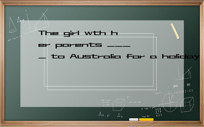 The girl wth her parents ____ to Australia for a holiday A.are flying B fly C.is flyingD flies