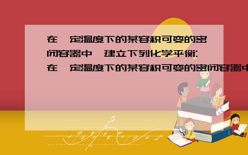 在一定温度下的某容积可变的密闭容器中,建立下列化学平衡:在一定温度下的某容积可变的密闭容器中,建立下列化学平衡：C(s)+H2O(g) CO(g)+H2(g).试分析和回答下列问题：(1)可认定上述可逆反应