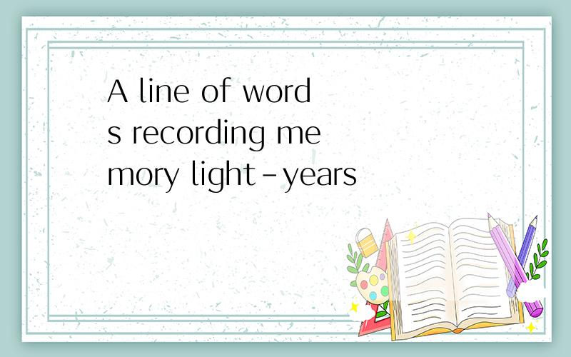 A line of words recording memory light-years