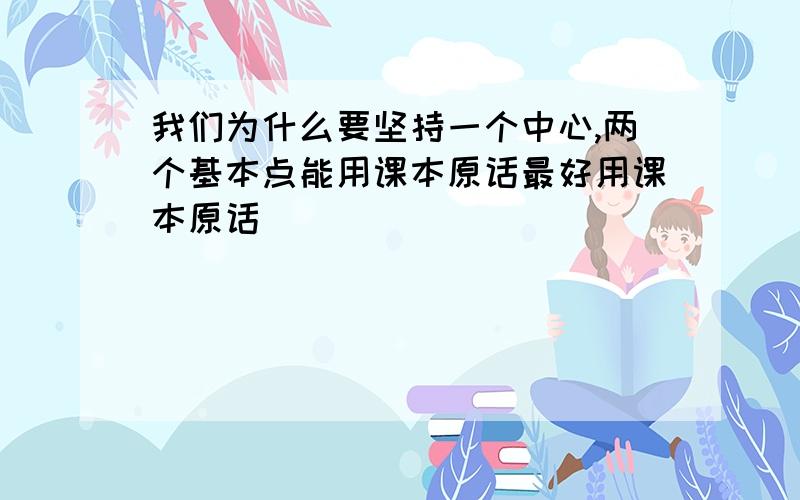 我们为什么要坚持一个中心,两个基本点能用课本原话最好用课本原话