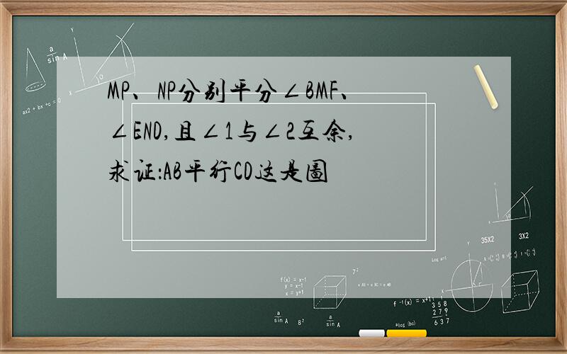 MP、NP分别平分∠BMF、∠END,且∠1与∠2互余,求证：AB平行CD这是图