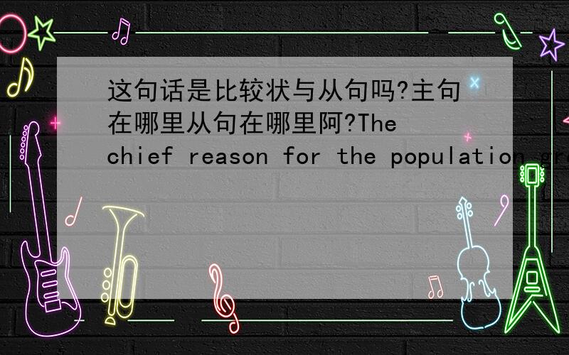 这句话是比较状与从句吗?主句在哪里从句在哪里阿?The chief reason for the population growth isn’t so much a rise in birth rate as a fall in death rate as a result of improvements in medical care.