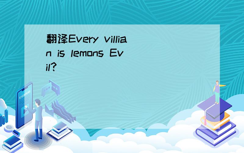 翻译Every villian is lemons Evil?