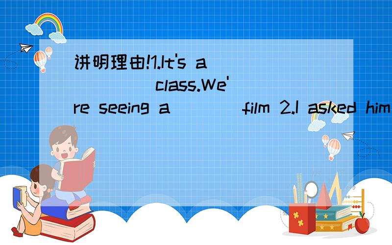 讲明理由!1.It's a ____ class.We're seeing a ___ film 2.I asked him if he ____ (can go) there with me3.So far,no man ____ (travel) farther than the moon4.It's six o'clock;the Browns ____ (wathch) TV together5.Mr Brown is an _____(令人不愉快