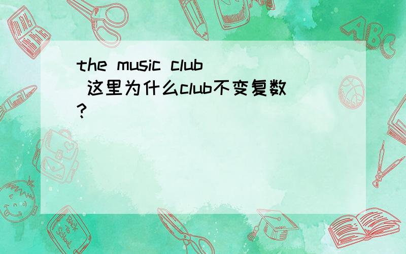 the music club 这里为什么club不变复数?
