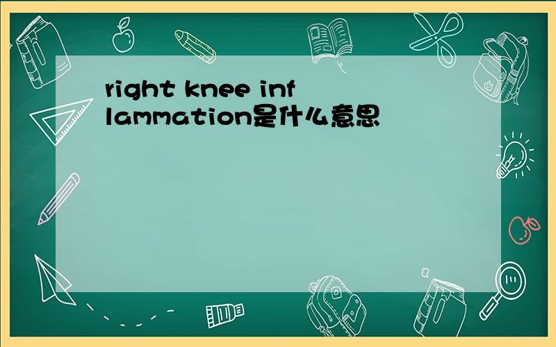 right knee inflammation是什么意思