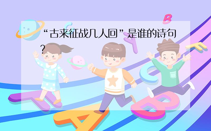 “古来征战几人回”是谁的诗句﹖