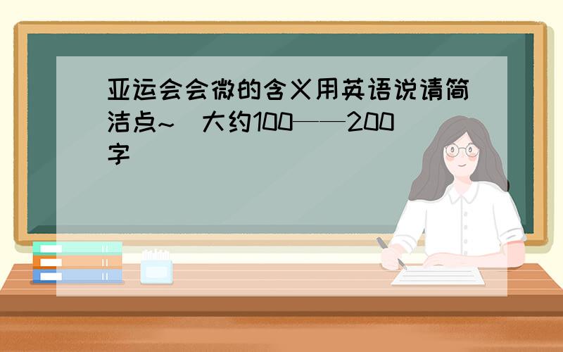 亚运会会微的含义用英语说请简洁点~（大约100——200字）