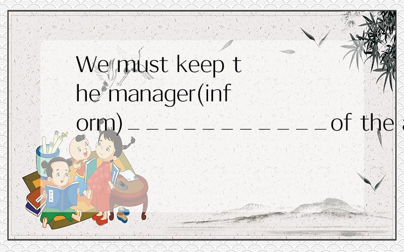 We must keep the manager(inform)___________of the advertising campaign为什么是填 informed