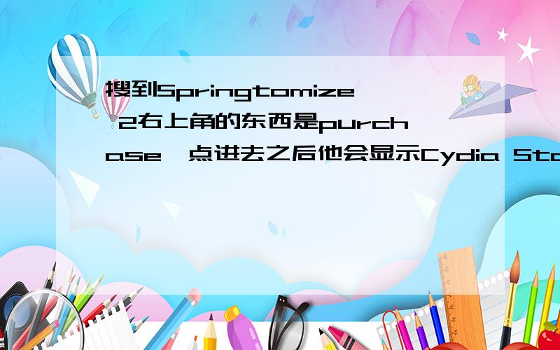 搜到Springtomize 2右上角的东西是purchase,点进去之后他会显示Cydia Store Purchase下面还有一段：You must authenticate yourself in order to use this Cydia feature!请问怎么回事啊?